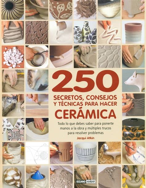 250 secretos consejos y tecnicas para hacer ceramica ilustrados or estilos de vida PDF