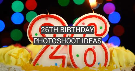 26th Birthday Ideas: A Comprehensive Guide to Celebrate Your 26th Trip Around the Sun