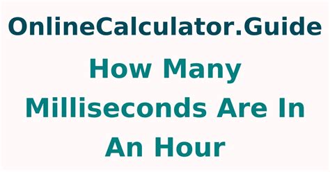 3,600,000 Milliseconds: Understanding the Magnitude of an Hour