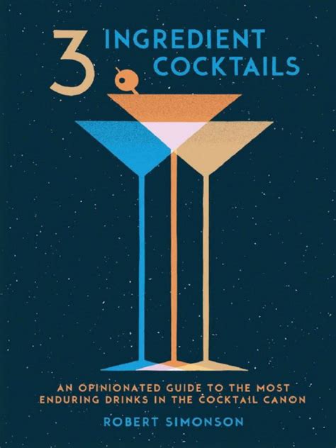 3-Ingredient Cocktails An Opinionated Guide to the Most Enduring Drinks in the Cocktail Canon Kindle Editon