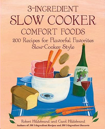 3-Ingredient Slow Cooker Comfort Foods 200 Recipes for Flavorful Favorites Slow-Cooker Style Kindle Editon