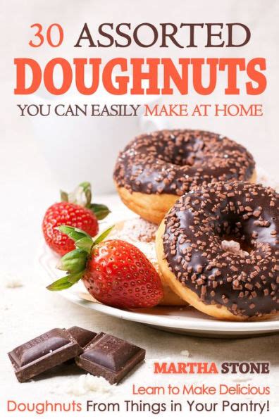 30 Assorted Doughnuts You Can Easily Make at Home Learn to Make Delicious Doughnuts From Things in Your Pantry Kindle Editon