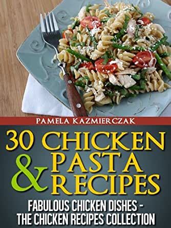 30 Chicken and Pasta Recipes Fabulous Chicken Dishes-The Chicken Recipes Collection Book 2 Kindle Editon