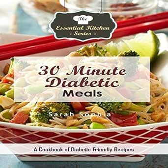 30 Minute Diabetic Meals A Cookbook of Diabetic Friendly Recipes The Essential Kitchen Series 129 Reader