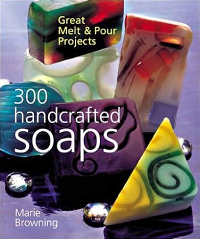 300 handcrafted soaps great melt and pour projects Doc