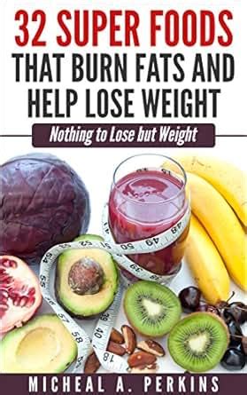 32 SUPER FOODS THAT BURN FATS AND HELP YOU LOSE WEIGHTS Lose Weight Fast With Food Kindle Editon