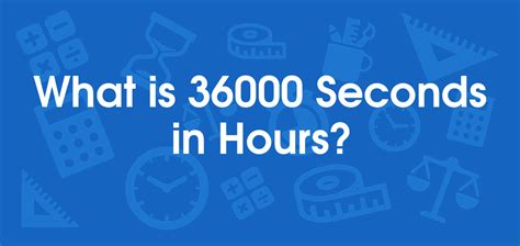 36000 Seconds to Hours: A Comprehensive Guide to Time Conversion