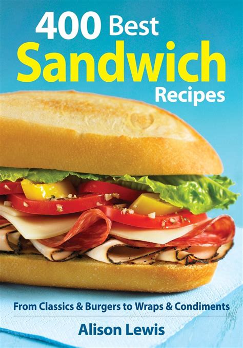 400 Best Sandwich Recipes From Classics and Burgers to Wraps and Condiments Reader
