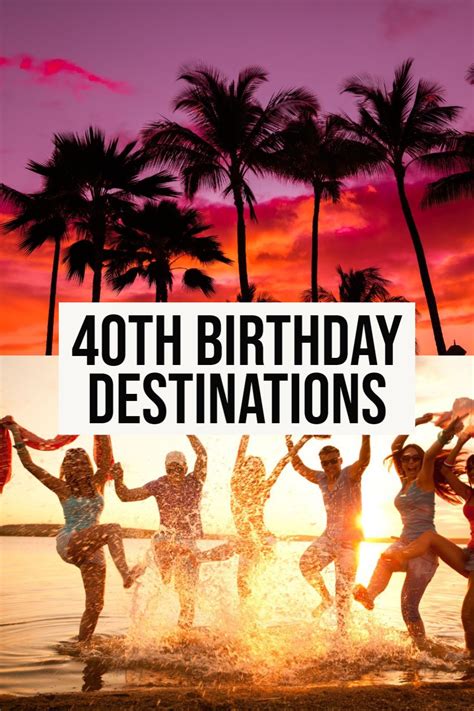 40th birthday trip ideas