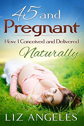 45 and pregnant how i conceived and delivered naturally PDF