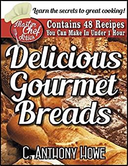 48 DELICIOUS GOURMET BREADS You Can Make in Under 1 Hour The MASTER CHEF SERIES Book 2 PDF