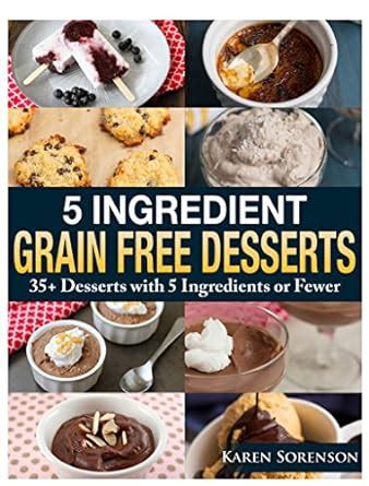 5 Ingredient Grain Free Desserts 35 Desserts with 5 Ingredients or Fewer Kindle Editon