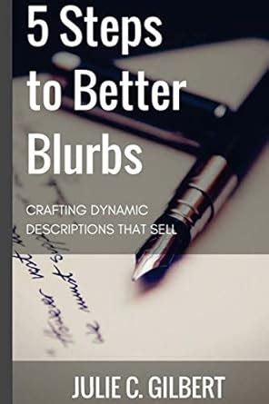 5 Steps to Better Blurbs Crafting Dynamic Descriptions that Sell Reader