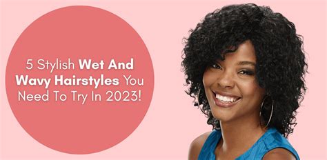 50+ Wet and Wavy Styles That Will Make You the Envy of All Your Friends