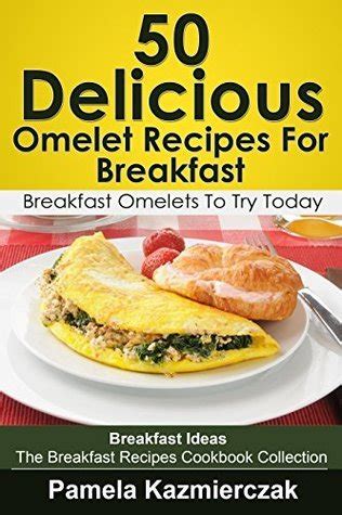 50 Delicious Omelet Recipes For Breakfast-Breakfast Omelets To Try Today Breakfast Ideas The Breakfast Recipes Cookbook Collection 9 Doc