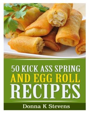 50 Kick Ass Spring and Egg Roll Recipes PDF