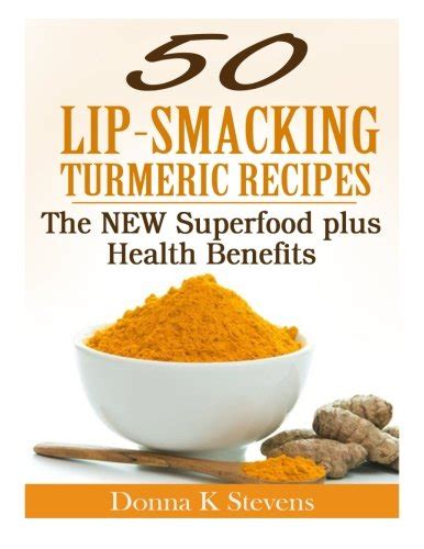 50 Lip-Smacking Turmeric Recipes The NEW Superfood plus Health Benefits Doc