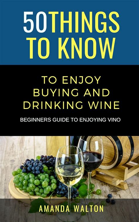 50 Things to Know to Enjoy Buying and Drinking Wine Beginners Guide to Enjoying Vino PDF