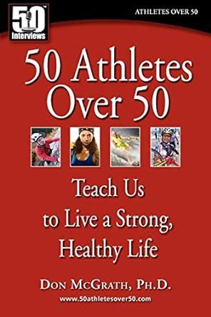 50 athletes over 50 teach us to live a strong healthy life Kindle Editon