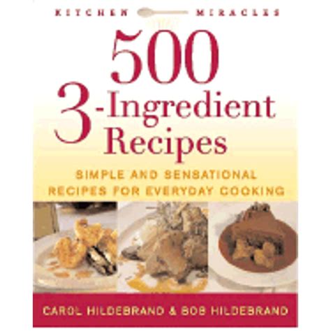 500 3-Ingredient Recipes Simple and Sensational Recipes for Everyday Cooking Kitchen Miracles PDF