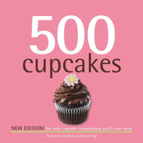 500 Cupcakes: The Only Cupcake Compendium Youll Ever Need Ebook Kindle Editon