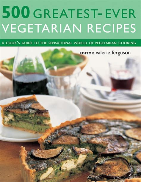 500 Greatest-ever Vegetarian Recipes: A Cooks Guide to the Sensational World of Vegetarian Cooking Ebook Epub