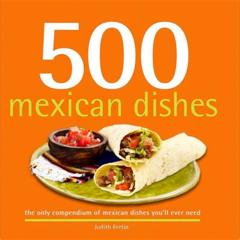 500 mexican dishes the only compendium of mexican dishes youll ever need 500 cooking sellers Kindle Editon