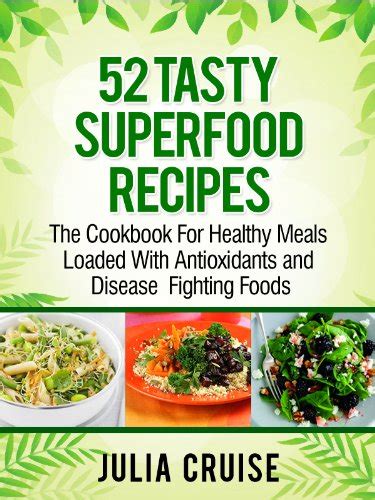 52 Tasty Superfood Recipes The Cookbook For Healthy Meals Loaded with Antioxidants and Disease Fighting Foods Quick Healthy Recipes 1 Reader
