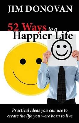 52 Ways to a Happier Life Practical Ideas You Can Use to Create the Life You Were Born to Live Kindle Editon