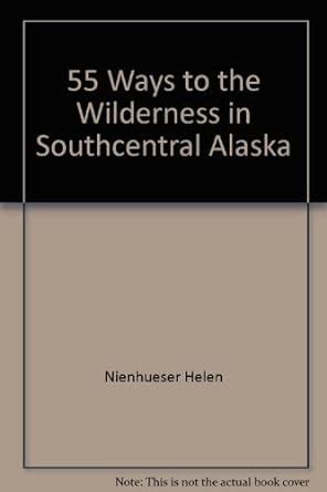 55 ways to the wilderness in southcentral alaska Doc