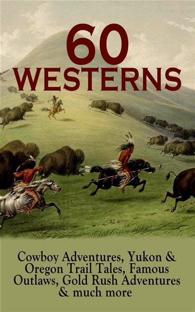 60 WESTERNS Cowboy Adventures Yukon and Oregon Trail Tales Famous Outlaws Gold Rush Adventures and much more Riders of the Purple Sage The Night Horseman of the West A Texas Cow-Boy The Prairie… PDF