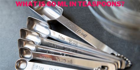 60ml in Teaspoons: A Comprehensive Guide