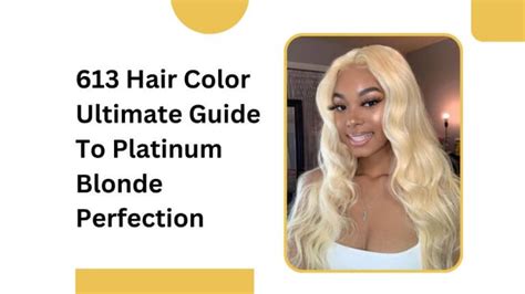 613 Hair Color: The Ultimate Guide to Achieving Your Dream Shade