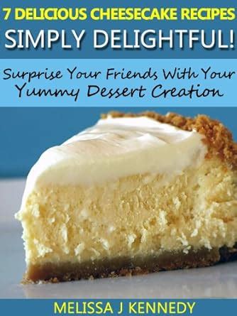 7 Delicious Cheesecake Recipes Simply Delightful Kindle Editon