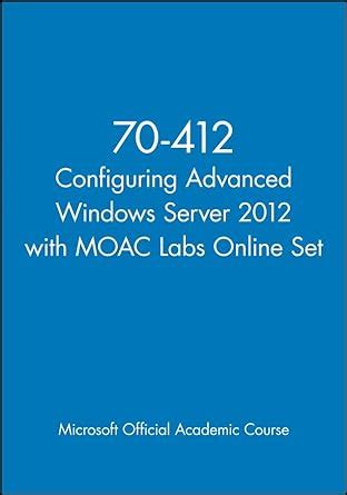 70-412 Configuring Advanced Windows Server 2012 with MOAC Labs Online Set Kindle Editon