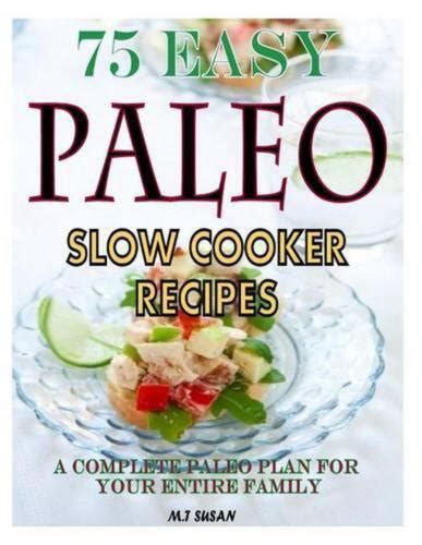 75 easy paleo slow cooker recipes a complete paleo plan for your entire family Reader