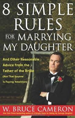 8 Simple Rules for Marrying My Daughter And Other Reasonable Advice from the Father of the Bride Not that Anyone is Paying Attention Reader