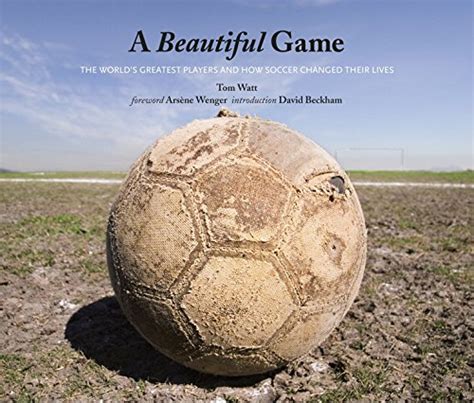 A Beautiful Game The World s Greatest Players and How Soccer Changed Their Lives