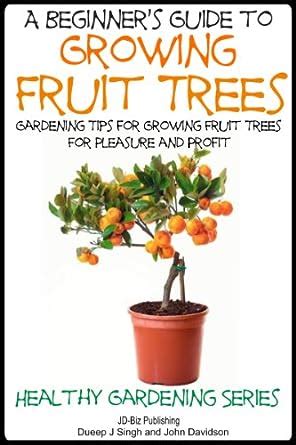 A Beginner s Guide to Growing Fruit Trees Gardening Tips and Methods for Growing Fruit Trees For Pleasure And Profit Kindle Editon