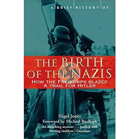 A Brief History of the Birth of the Nazis How the Freikorps Blazed a Trail for Hitler Reader