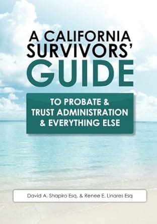 A California Survivors Guide to Probate and Trust Administration and Everything Else Doc