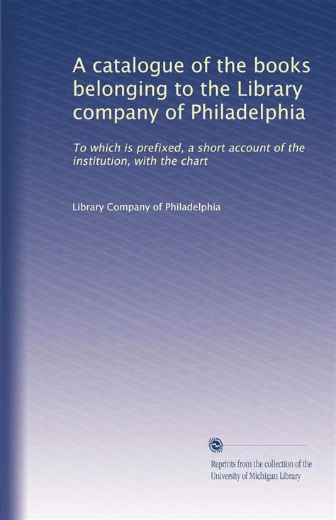 A Catalogue of the Books Belonging to the Library Company of Philadelphia To Which Is Prefixed PDF