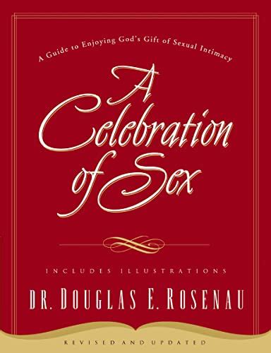 A Celebration of Sex A Guide to Enjoying God s Gift of Sexual Intimacy Doc