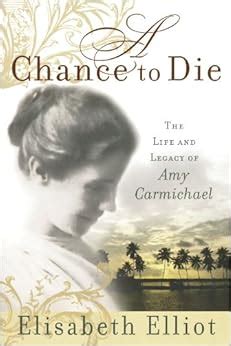 A Chance to Die The Life and Legacy of Amy Carmichael Reader