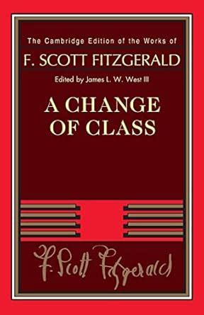 A Change of Class The Cambridge Edition of the Works of F Scott Fitzgerald Reader