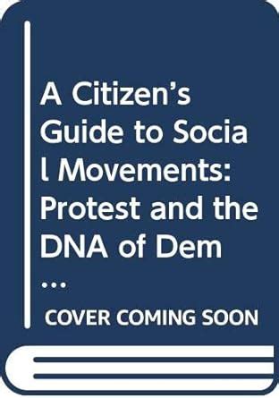 A Citizen s Guide to Social Movements Protest and the DNA of Democracy Citizen Guides to Politics and Public Affairs Kindle Editon