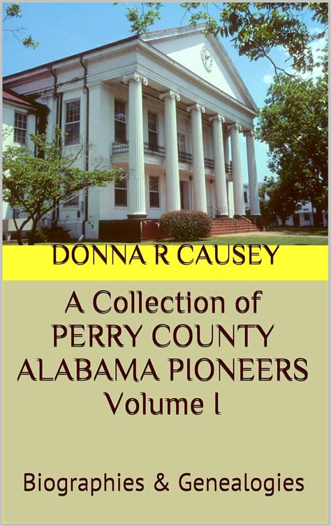 A Collection of PERRY COUNTY ALABAMA PIONEERS BIOGRAPHIES GENEALOGY REPORTS VOLUME I Reader