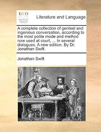 A Complete Collection of Genteel and Ingenious Conversation According to the Most Polite Mode and Method Now Used at Court and in the Best Compani Epub