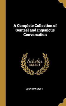 A Complete Collection of Genteel and Ingenious Conversation Scholar s Choice Edition Epub