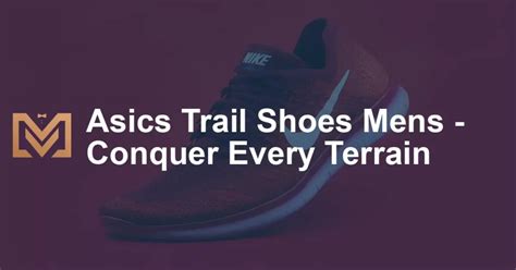 A Comprehensive Guide to ASICS Trail Shoes: Conquer Any Terrain with Confidence